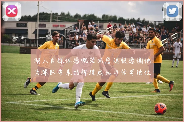 湖人自媒体感慨若老詹退役感谢他为球队带来的辉煌成就与传奇地位
